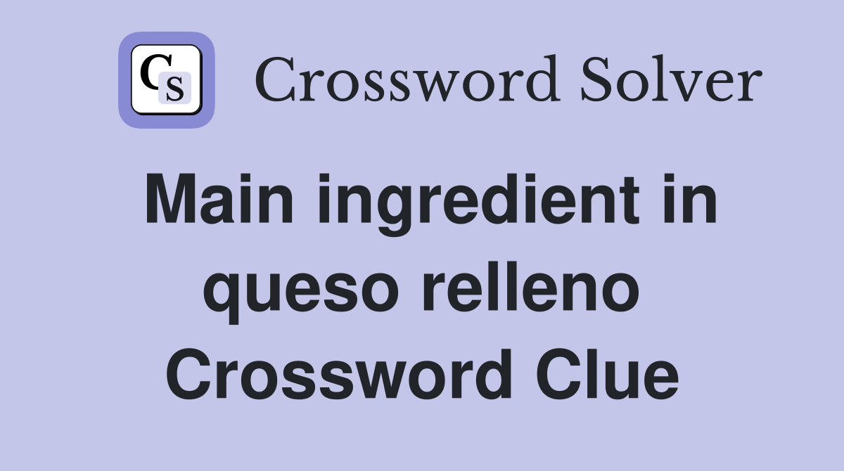 Main ingredient in queso relleno Crossword Clue