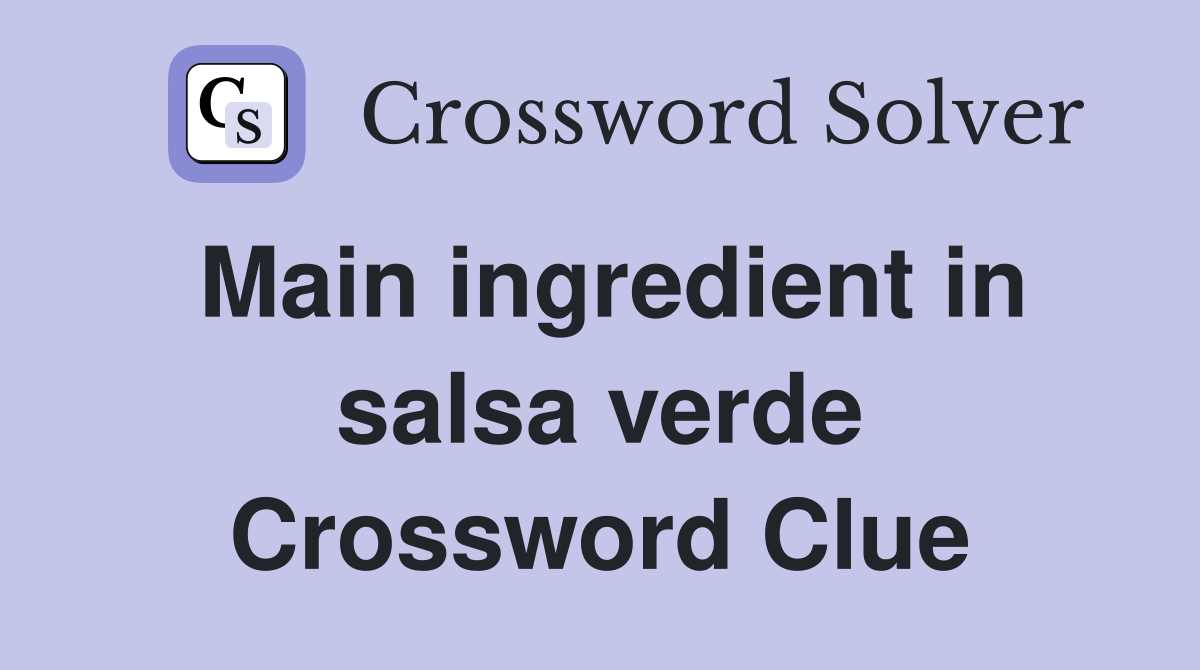 Main ingredient in salsa verde Crossword Clue