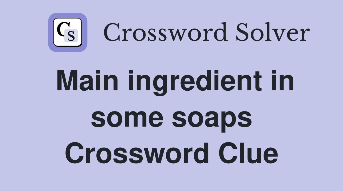 Main ingredient in some soaps Crossword Clue
