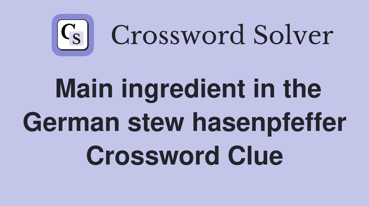 Main ingredient in the German stew hasenpfeffer Crossword Clue