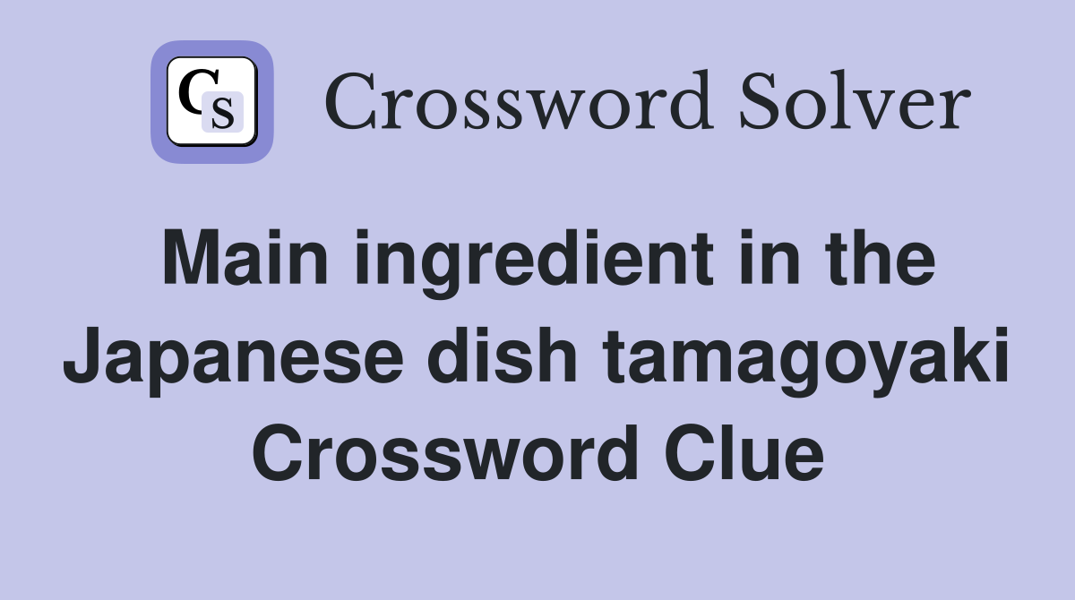 Main ingredient in the Japanese dish tamagoyaki Crossword Clue