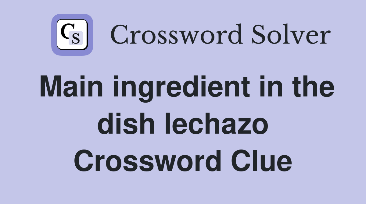 Main ingredient in the dish lechazo Crossword Clue