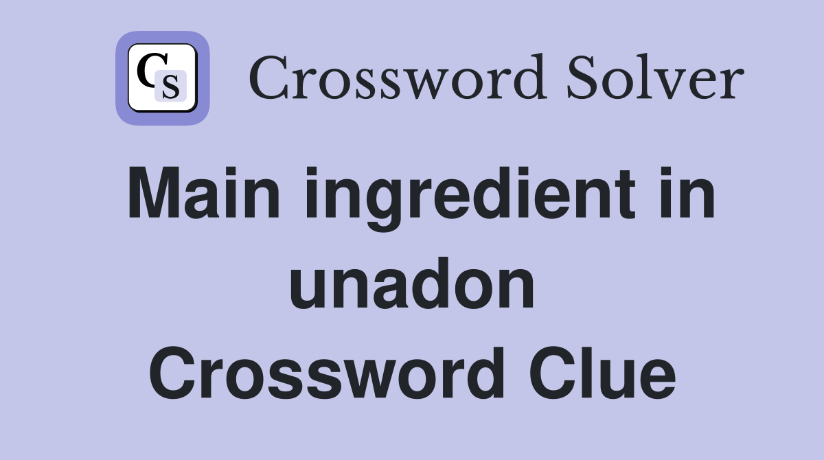 Main ingredient in unadon Crossword Clue