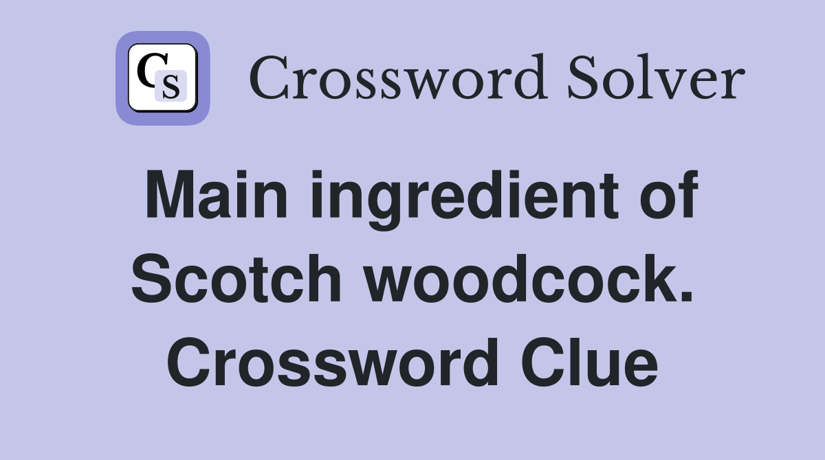 Main ingredient of Scotch woodcock. Crossword Clue