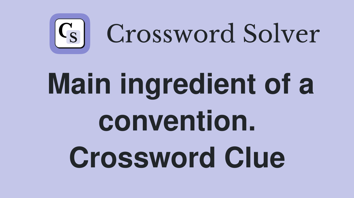 Main ingredient of a convention. Crossword Clue