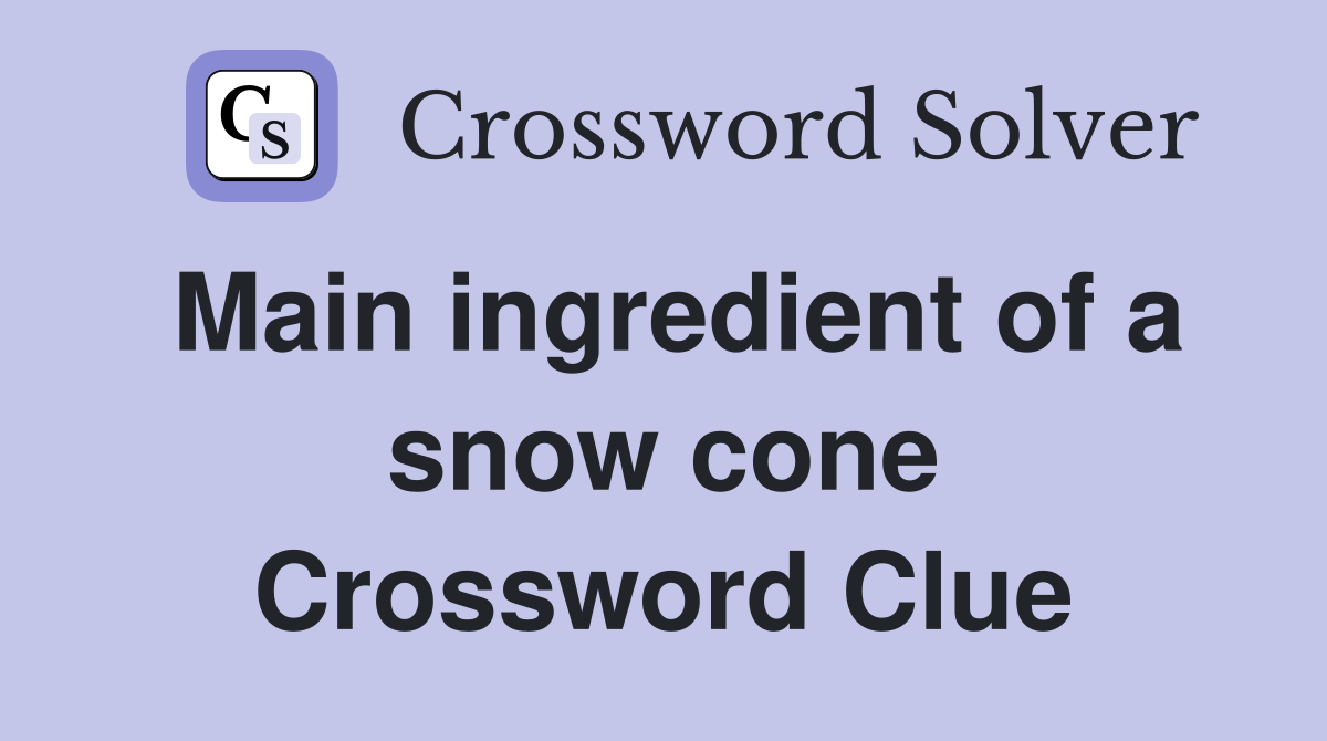 Main ingredient of a snow cone Crossword Clue