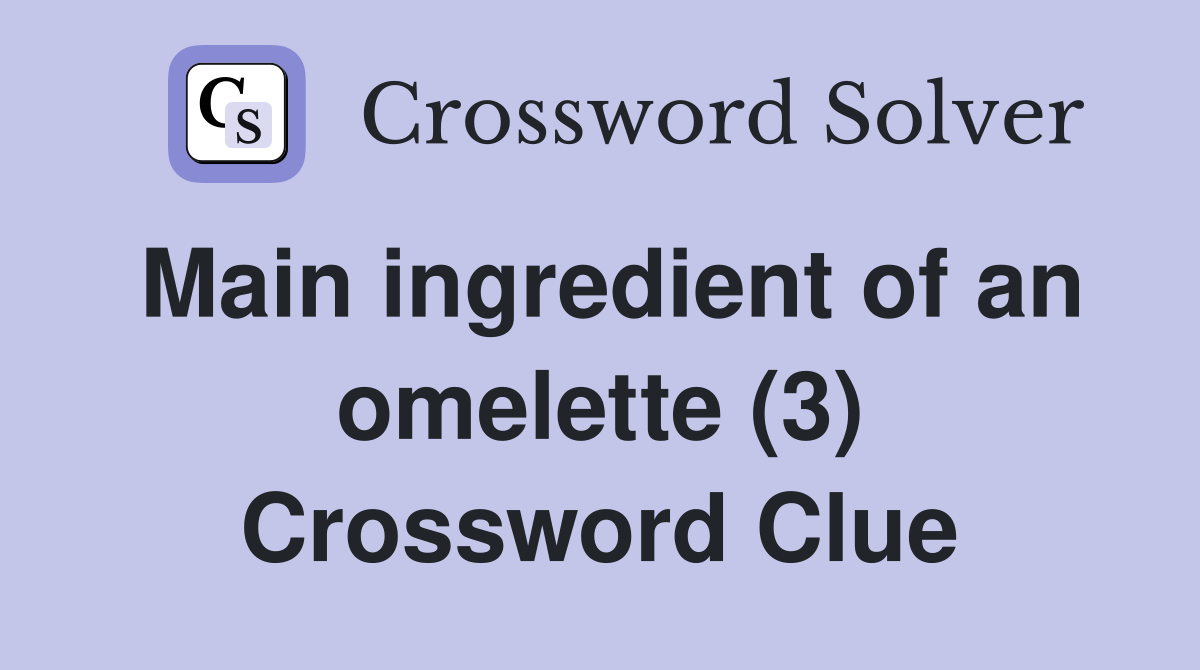 Main ingredient of an omelette (3) Crossword Clue