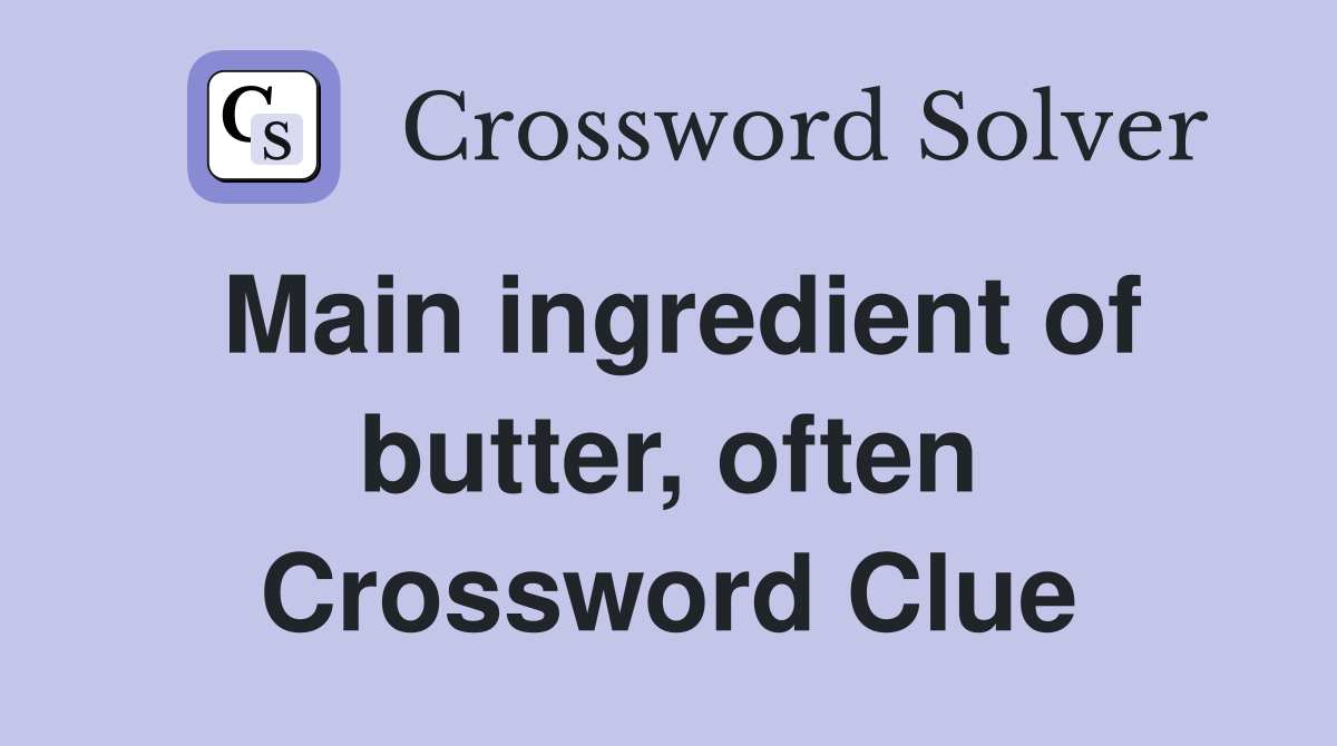 Main ingredient of butter, often Crossword Clue