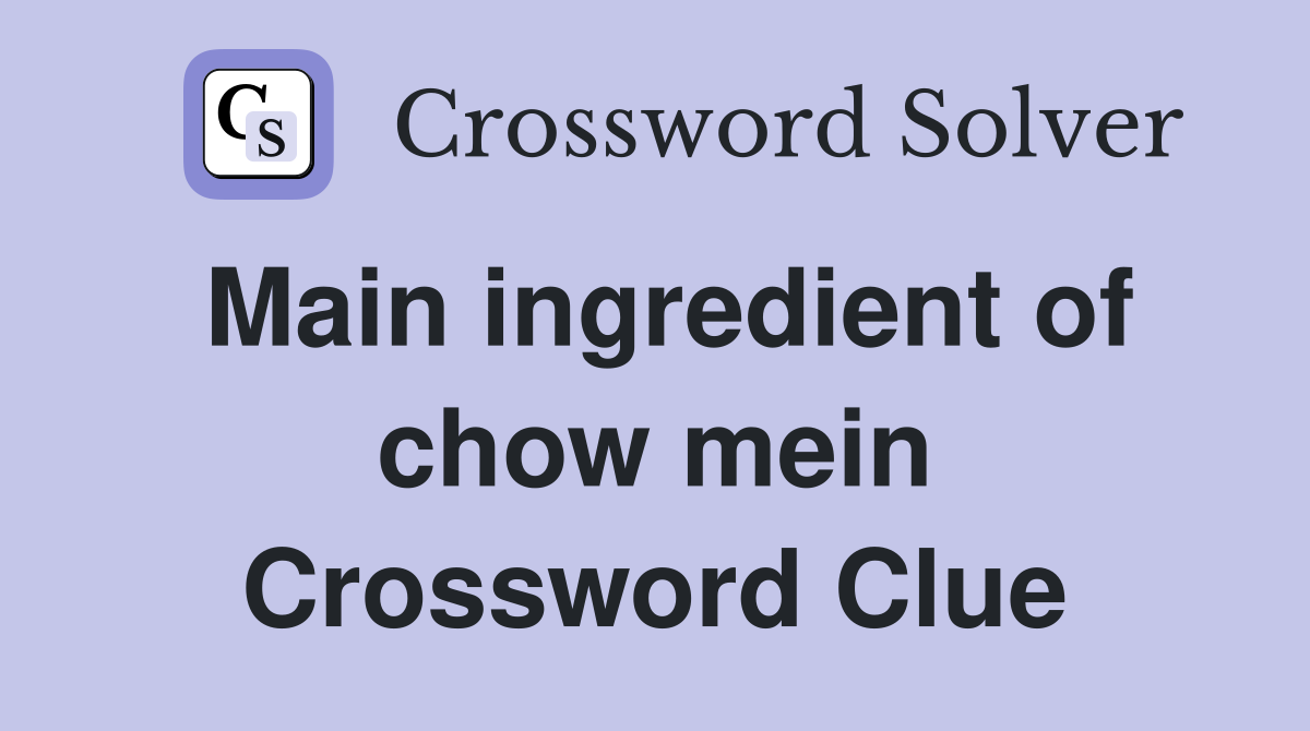 Main ingredient of chow mein Crossword Clue