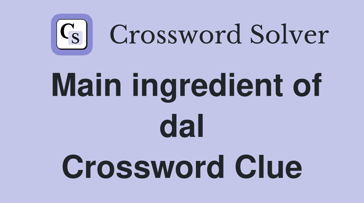 Main ingredient of dal Crossword Clue