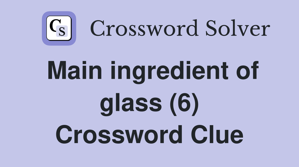 Main ingredient of glass (6) Crossword Clue