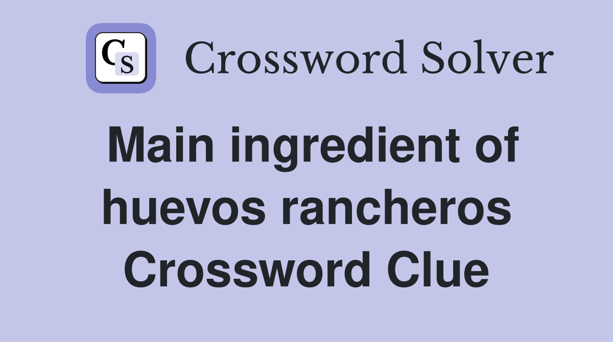 Main ingredient of huevos rancheros Crossword Clue