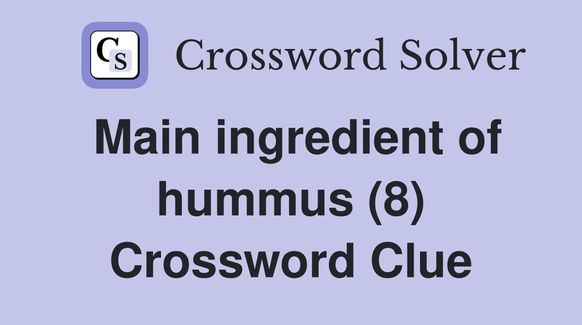 Main ingredient of hummus (8) Crossword Clue
