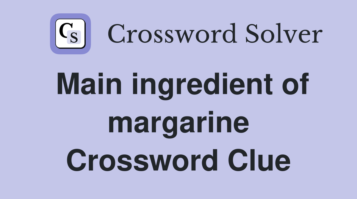 Main ingredient of margarine Crossword Clue