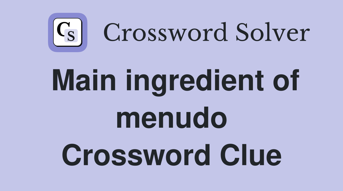 Main ingredient of menudo Crossword Clue