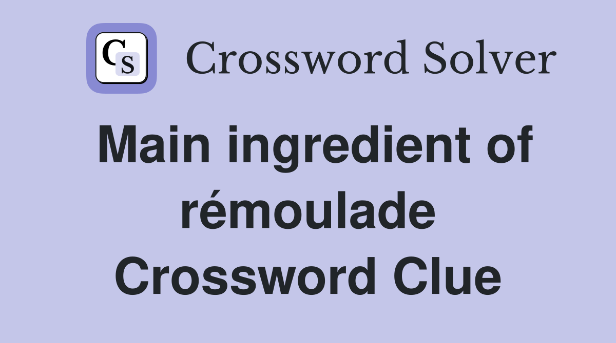 Main ingredient of rémoulade Crossword Clue