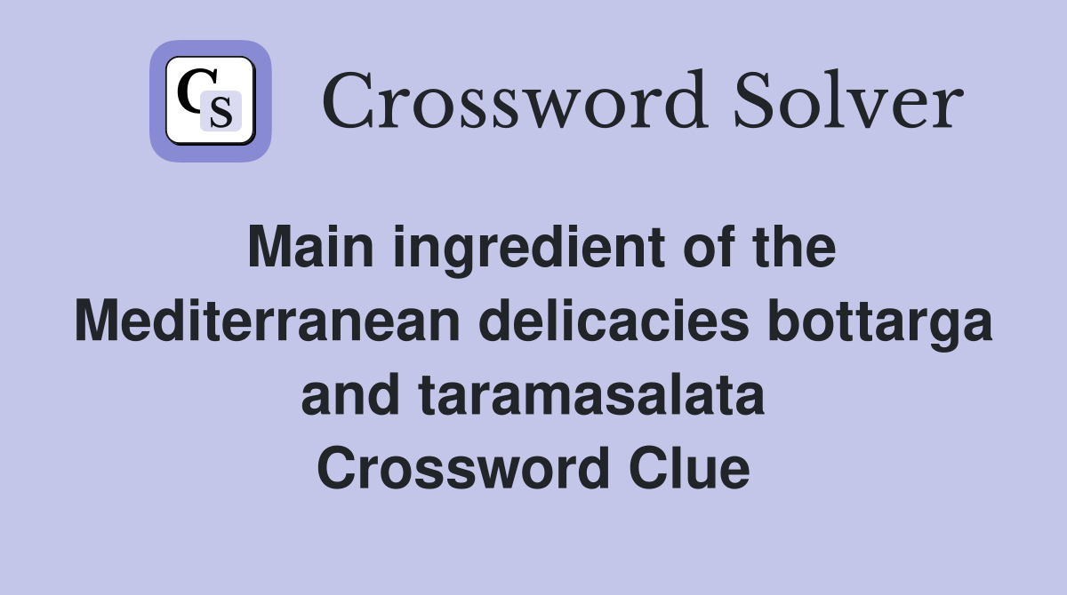 Main ingredient of the Mediterranean delicacies bottarga and taramasalata Crossword Clue