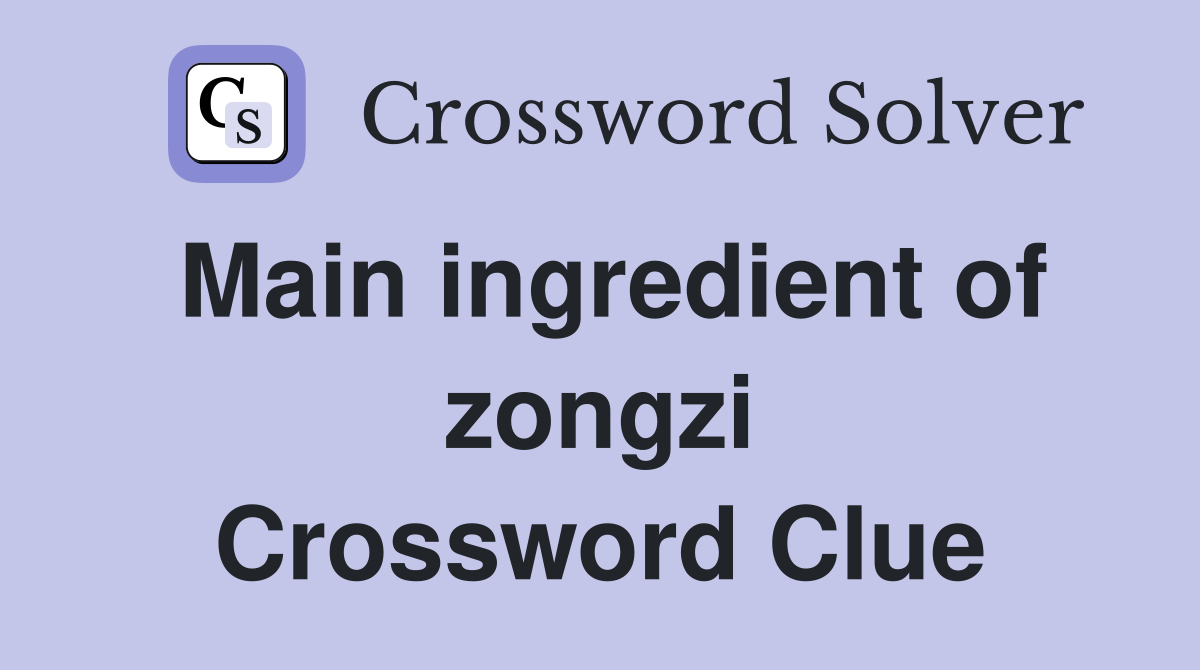 Main ingredient of zongzi Crossword Clue