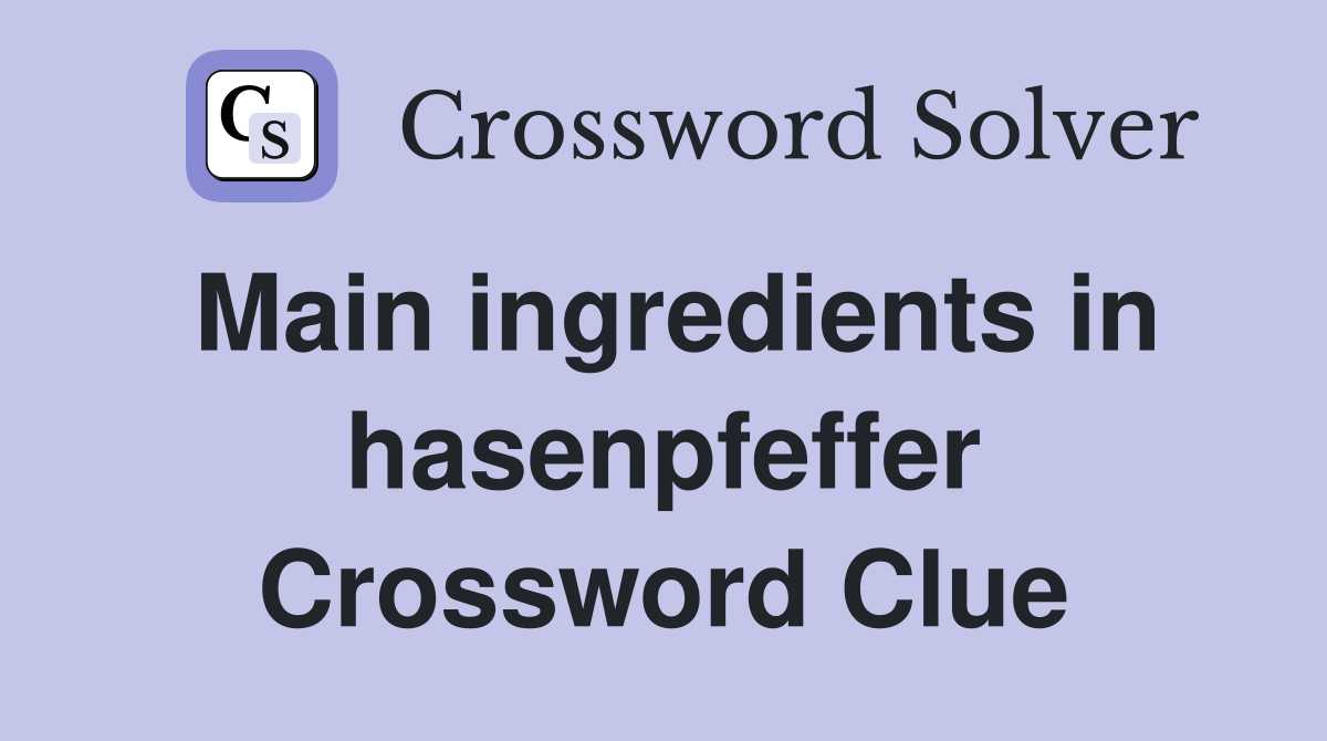 Main ingredients in hasenpfeffer Crossword Clue