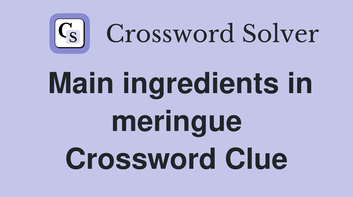 Main ingredients in meringue Crossword Clue