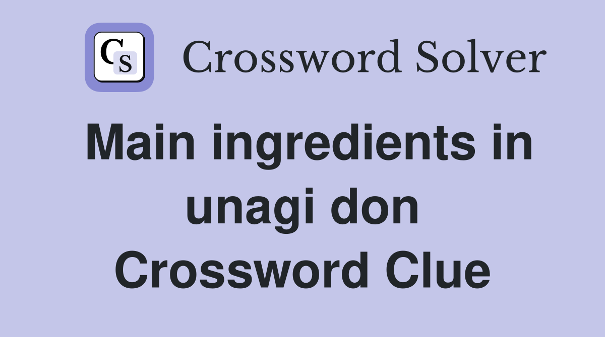 Main ingredients in unagi don Crossword Clue