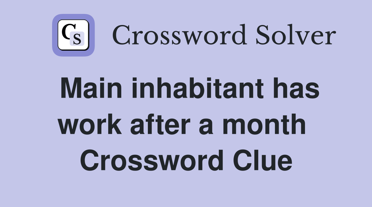 Main inhabitant has work after a month  Crossword Clue