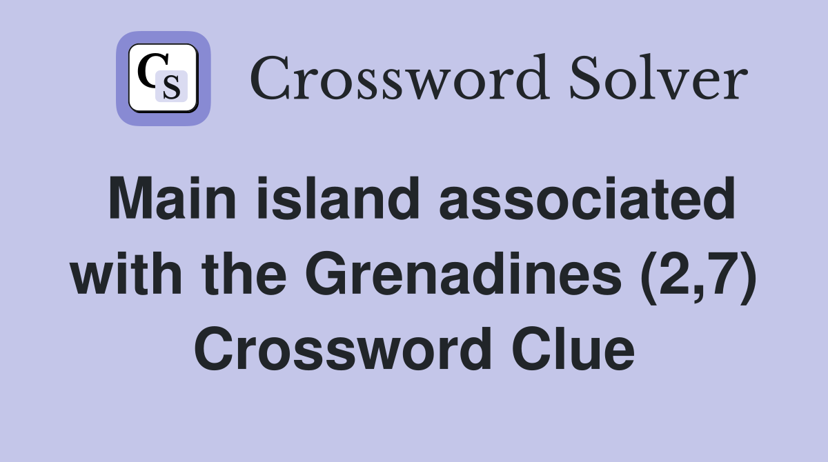 Main island associated with the Grenadines (2,7) Crossword Clue