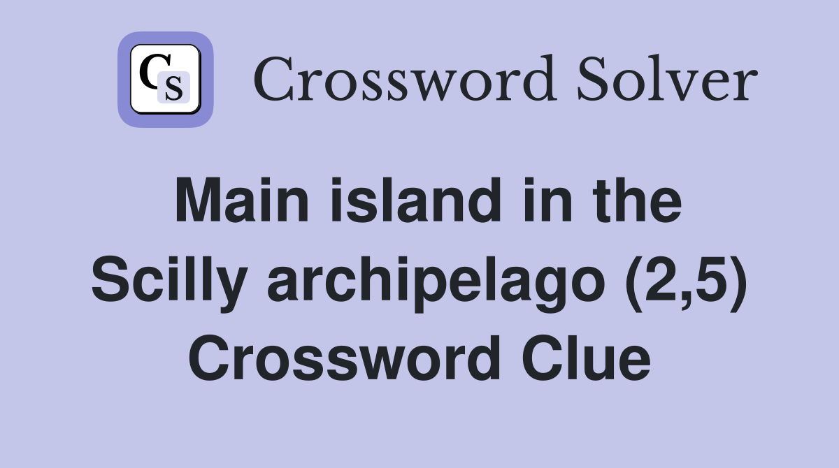 Main island in the Scilly archipelago (2,5) Crossword Clue