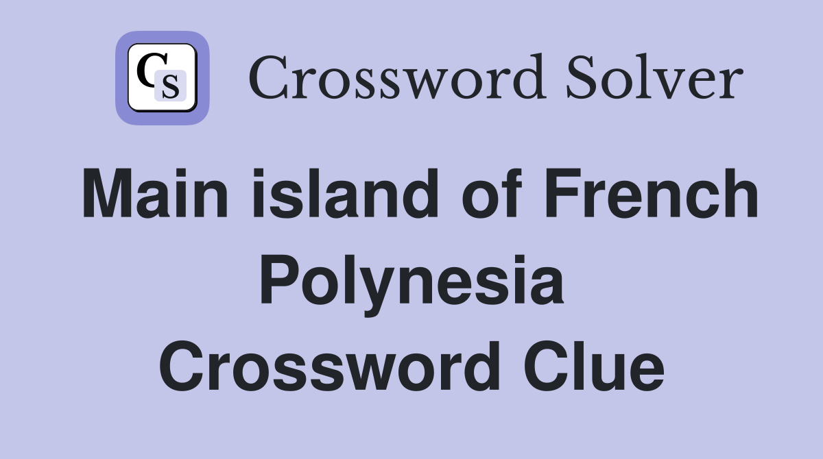 Main island of French Polynesia Crossword Clue