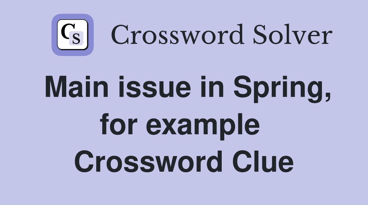 Main issue in Spring, for example  Crossword Clue
