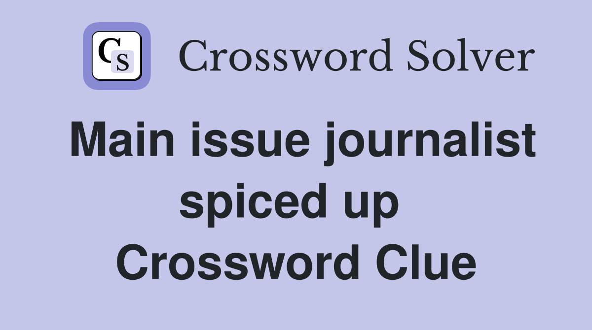 Main issue journalist spiced up  Crossword Clue