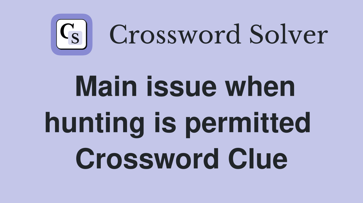 Main issue when hunting is permitted  Crossword Clue