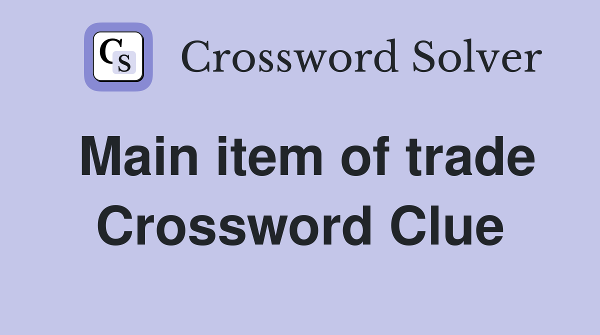 Main item of trade Crossword Clue