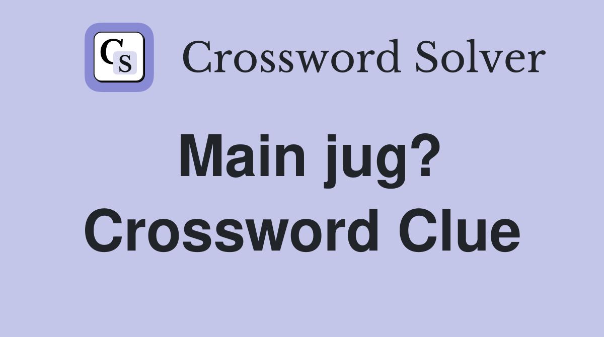 Main jug? Crossword Clue