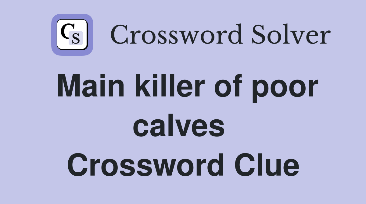 Main killer of poor calves  Crossword Clue