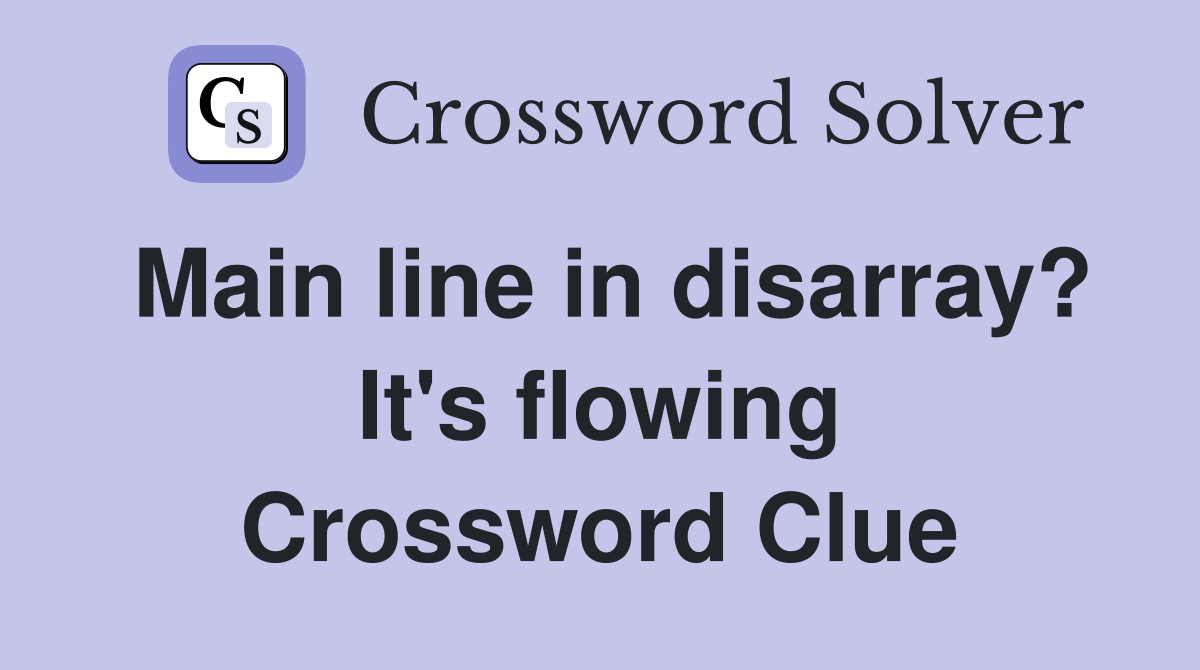 Main line in disarray? It's flowing Crossword Clue