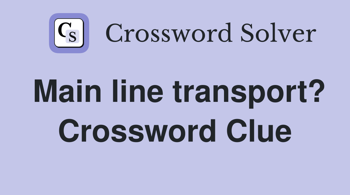 Main line transport? Crossword Clue