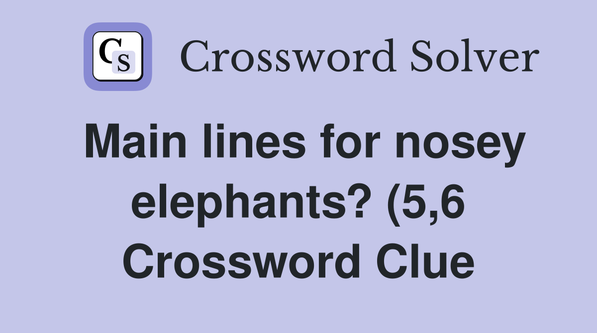 Main lines for nosey elephants? (5 6) Crossword Clue Answers Main lines for nosey elephants? (5 6) Crossword Clue Answers