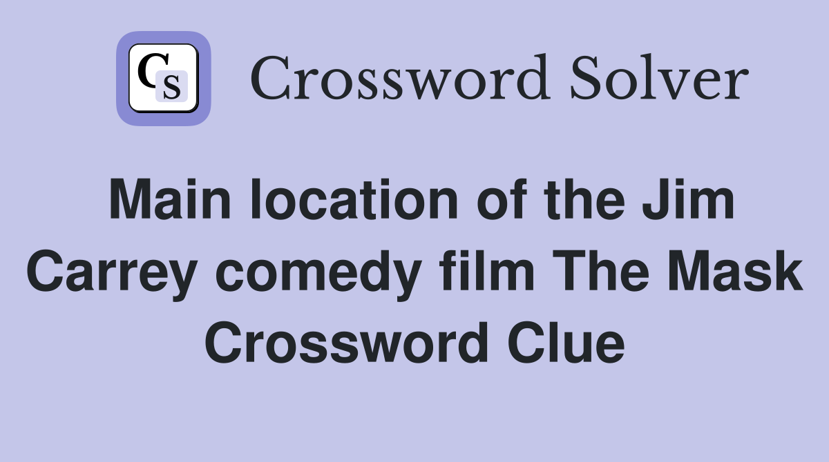 Main location of the Jim Carrey comedy film The Mask Crossword Clue