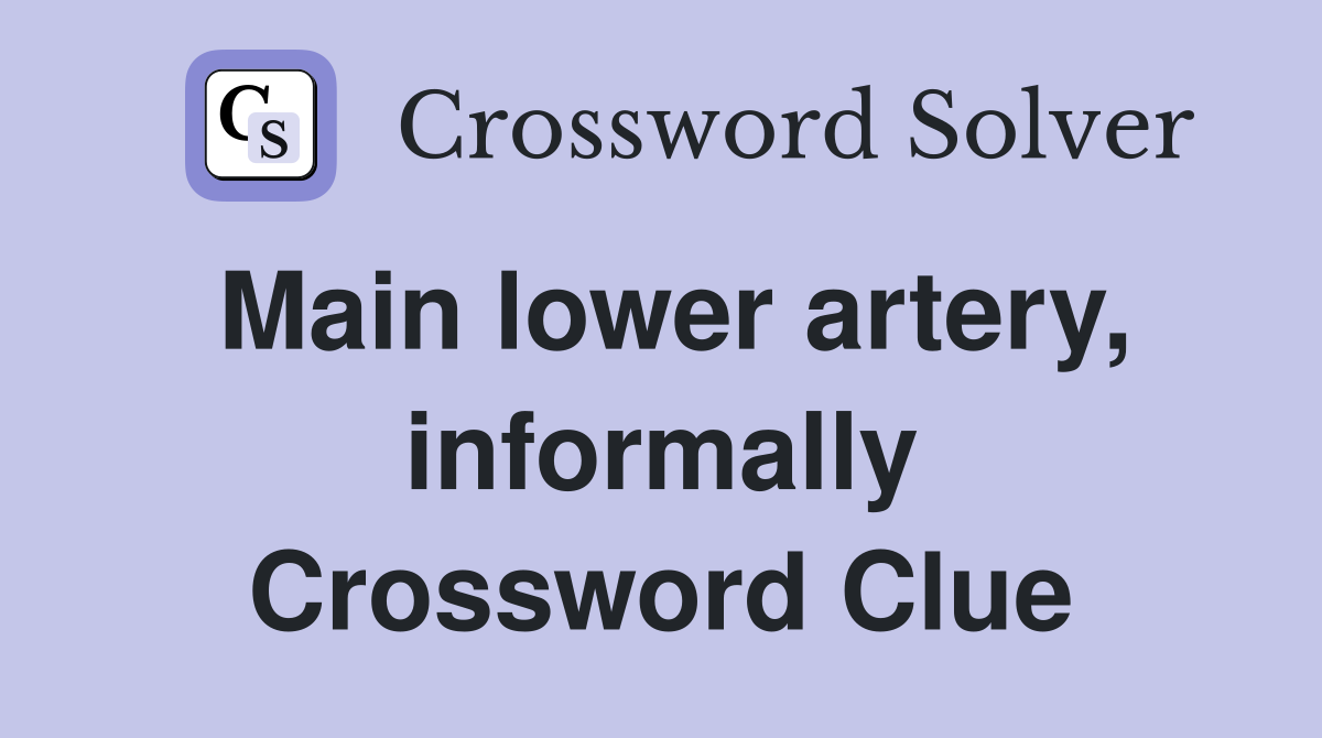 Main lower artery, informally Crossword Clue