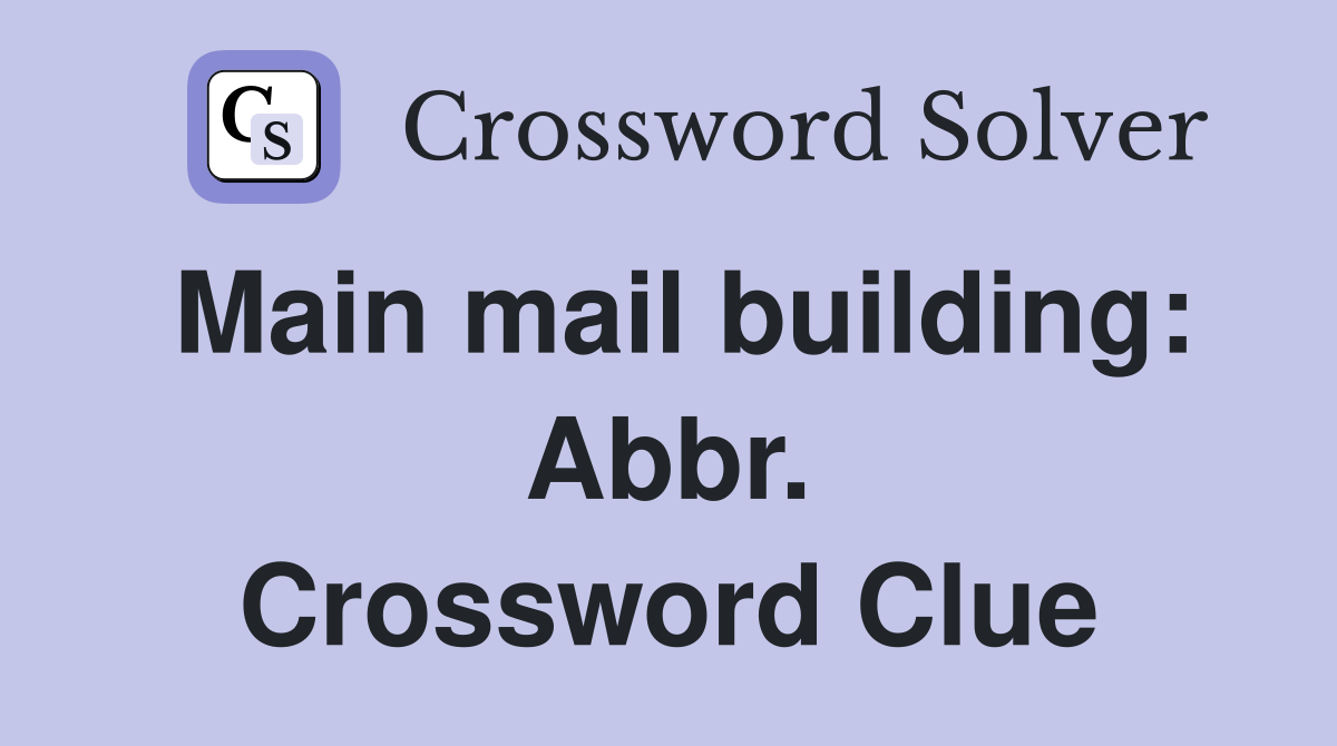 Main mail building: Abbr. Crossword Clue