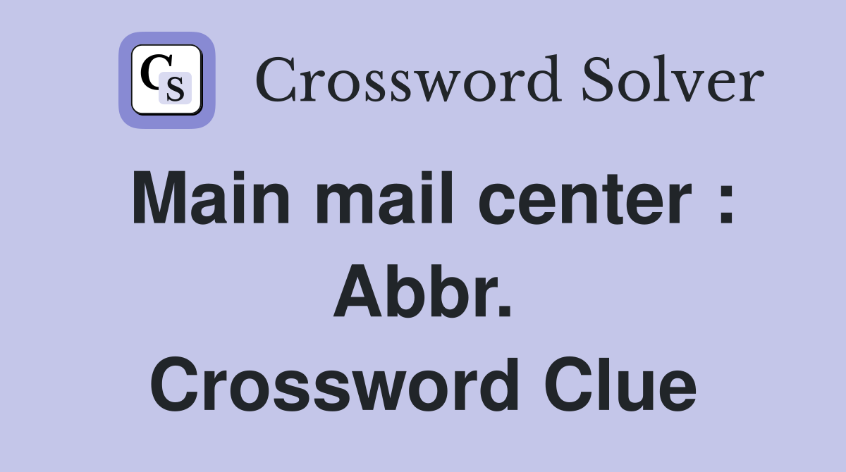 Main mail center : Abbr. Crossword Clue