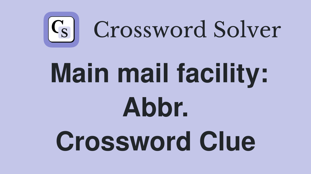 Main mail facility: Abbr. Crossword Clue