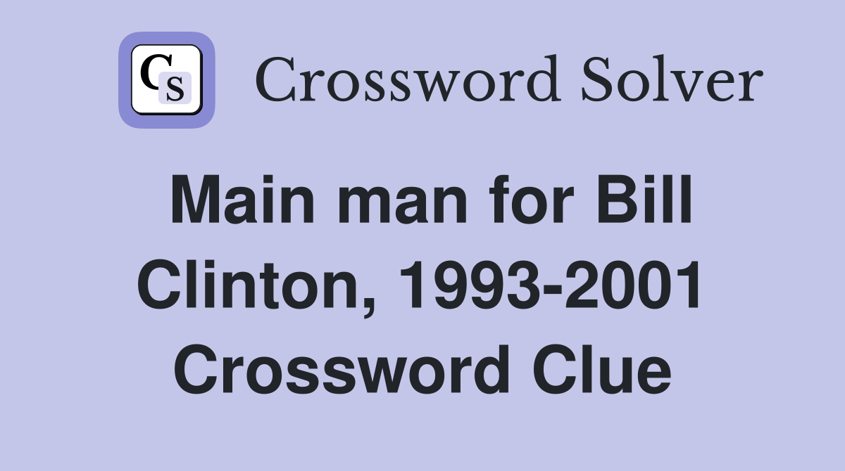 Main man for Bill Clinton, 1993-2001 Crossword Clue