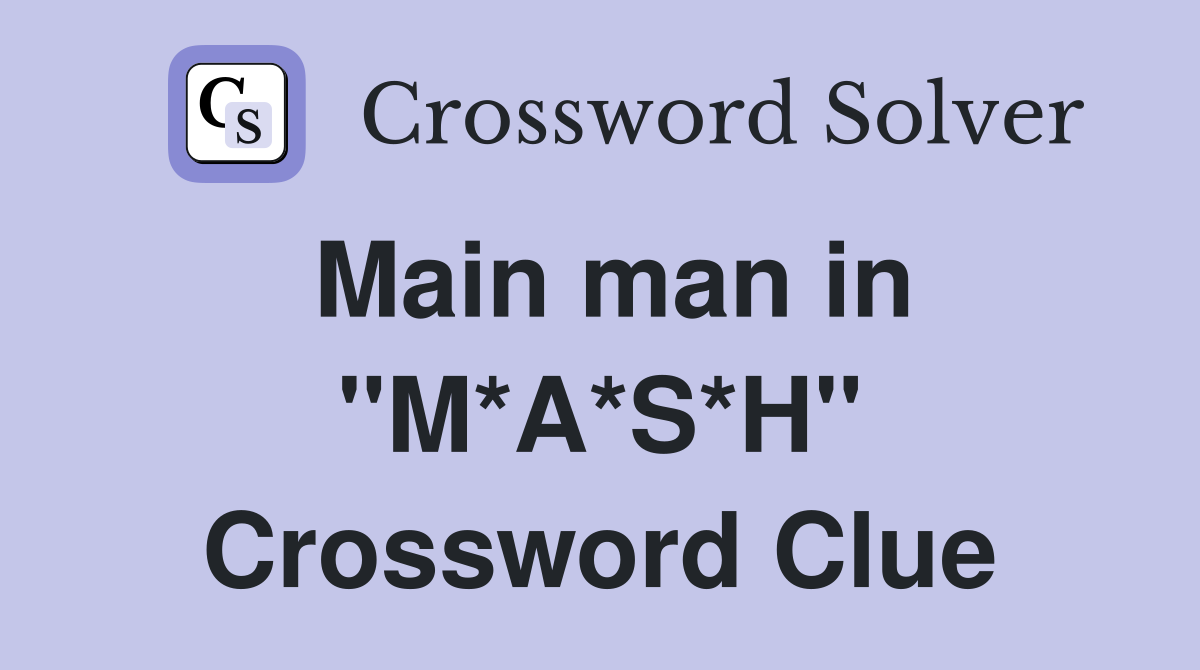 Main man in "M*A*S*H" Crossword Clue