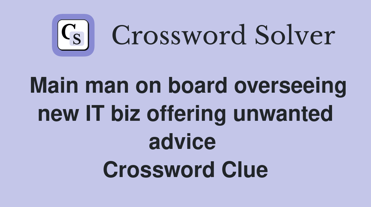 Main man on board overseeing new IT biz offering unwanted advice  Crossword Clue