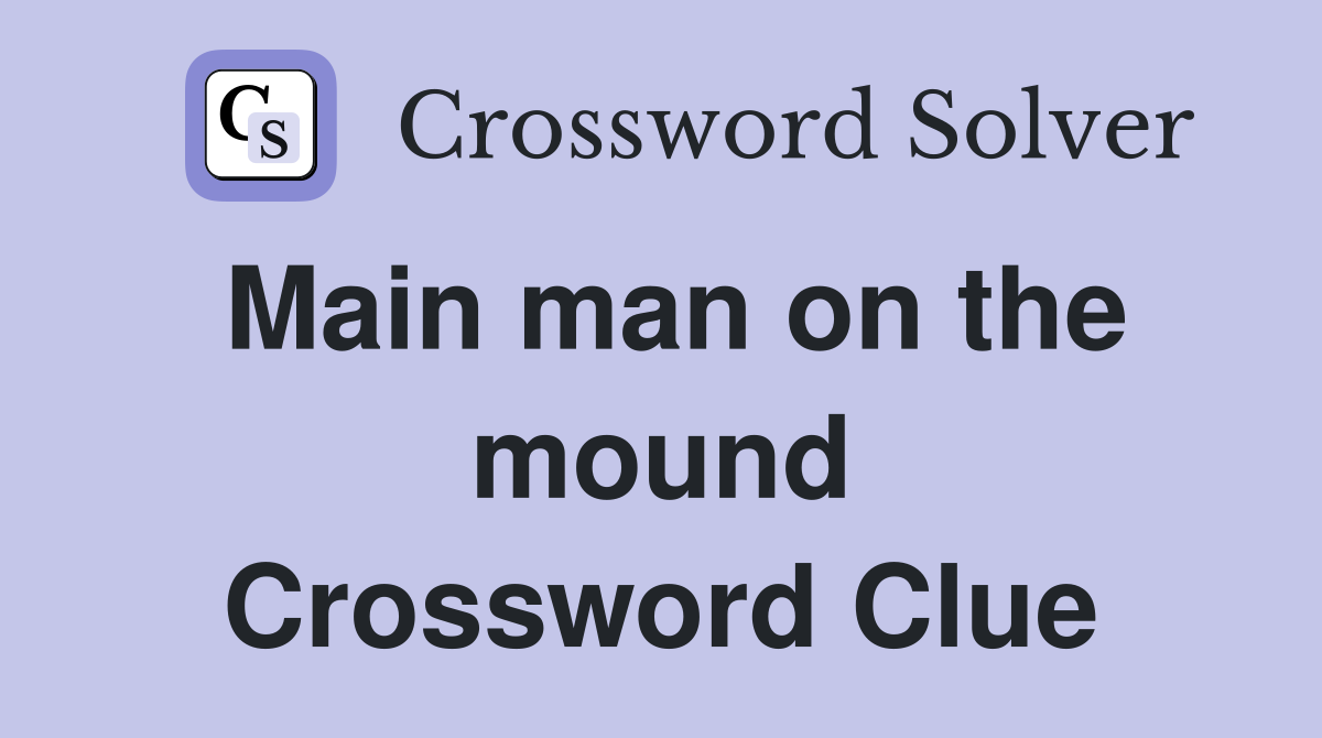 Main man on the mound Crossword Clue