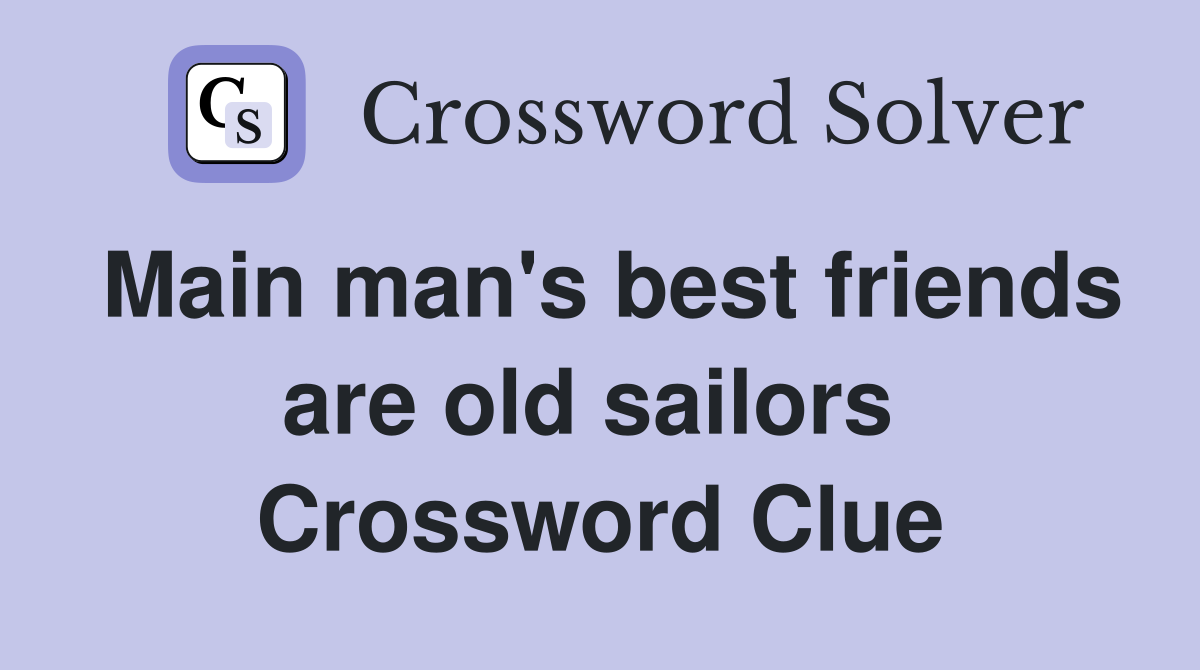 Main man's best friends are old sailors  Crossword Clue