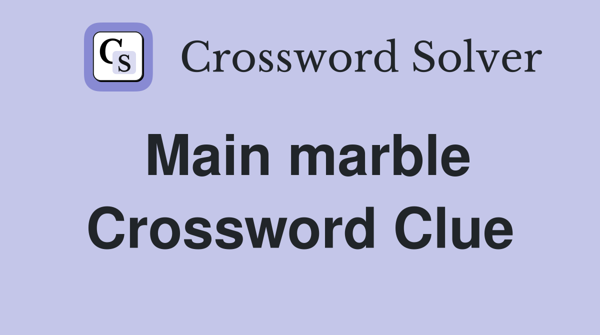 Main marble Crossword Clue