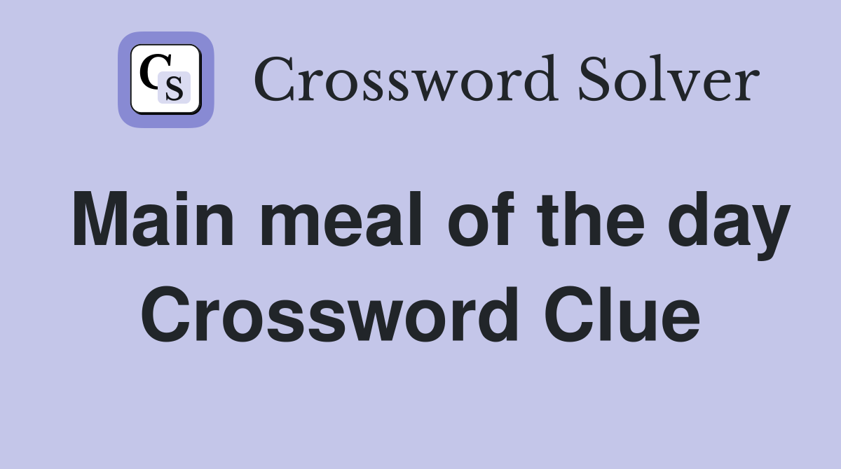 Main meal of the day Crossword Clue